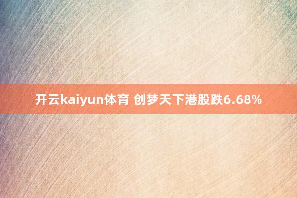 开云kaiyun体育 创梦天下港股跌6.68%