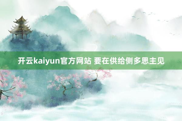 开云kaiyun官方网站 要在供给侧多思主见