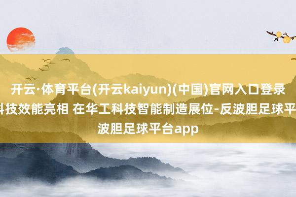 开云·体育平台(开云kaiyun)(中国)官网入口登录 　　最新科技效能亮相 　　在华工科技智能制造展位-反波胆足球平台app